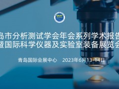 2023年度青島市分析測試學會年會暨科學儀器及實驗室裝備展覽會將于6月13-14日舉辦